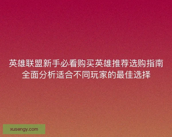 英雄联盟新手必看购买英雄推荐选购指南全面分析适合不同玩家的最佳选择