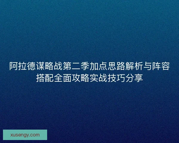 阿拉德谋略战第二季加点思路解析与阵容搭配全面攻略实战技巧分享